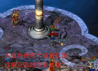 热血传奇死亡神殿位置详解及高效探索攻略? 热血传奇死亡神殿位置详解及高效探索攻略?