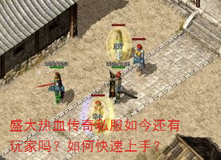 盛大热血传奇私服如今还有玩家吗?如何快速上手? 盛大热血传奇私服如今还有玩家吗?如何快速上手?