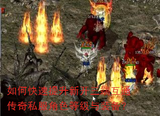 如何快速提升新开三端互通传奇私服角色等级与装备? 如何快速提升新开三端互通传奇私服角色等级与装备?