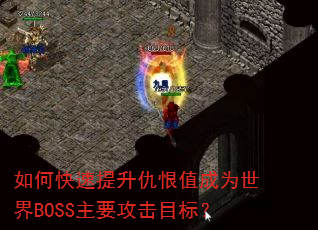 如何快速提升仇恨值成为世界BOSS主要攻击目标? 如何快速提升仇恨值成为世界BOSS主要攻击目标?
