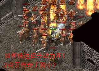 如何快速提升战力在12点开传奇手游中? 如何快速提升战力在12点开传奇手游中?