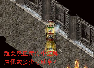 超变热血传奇中法师应佩戴多少号勋章? 超变热血传奇中法师应佩戴多少号勋章?
