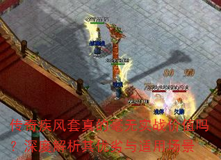 传奇疾风套真的毫无实战价值吗?深度解析其优劣与适用场景 传奇疾风套真的毫无实战价值吗?深度解析其优劣与适用场景