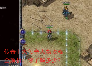传奇十大传奇人物攻略全解析,你了解多少? 传奇十大传奇人物攻略全解析,你了解多少?