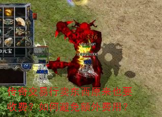 传奇交易行卖东西原来也要收费?如何避免额外费用? 传奇交易行卖东西原来也要收费?如何避免额外费用?