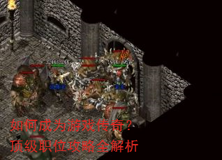 如何成为游戏传奇?顶级职位攻略全解析 如何成为游戏传奇?顶级职位攻略全解析
