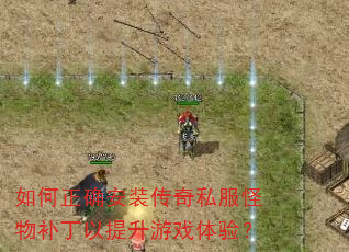 如何正确安装传奇私服怪物补丁以提升游戏体验? 如何正确安装传奇私服怪物补丁以提升游戏体验?