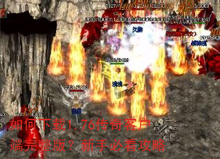 如何下载1.76传奇客户端完整版?新手必看攻略 如何下载1.76传奇客户端完整版?新手必看攻略