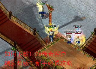 如何下载1.76传奇客户端完整版?新手必看攻略 如何下载1.76传奇客户端完整版?新手必看攻略